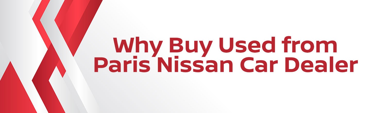 Why Buy Used from Paris Nissan Car Dealer